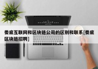 娄底互联网和区块链公司的区别和联系[娄底区块链招聘]