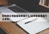 区块链公司备案清单是什么[区块链备案是什么意思]