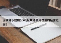 区块链小规模公司[区块链公司注册的经营范围]