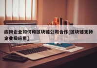 应用企业如何和区块链公司合作[区块链支持企业级应用]