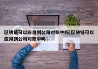 区块链可以应用到公司对账中吗[区块链可以应用到公司对账中吗]