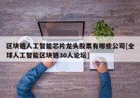 区块链人工智能芯片龙头股票有哪些公司[全球人工智能区块链30人论坛]