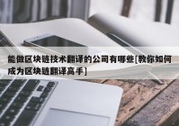 能做区块链技术翻译的公司有哪些[教你如何成为区块链翻译高手]